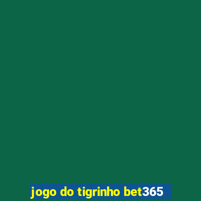 jogo do tigrinho bet365